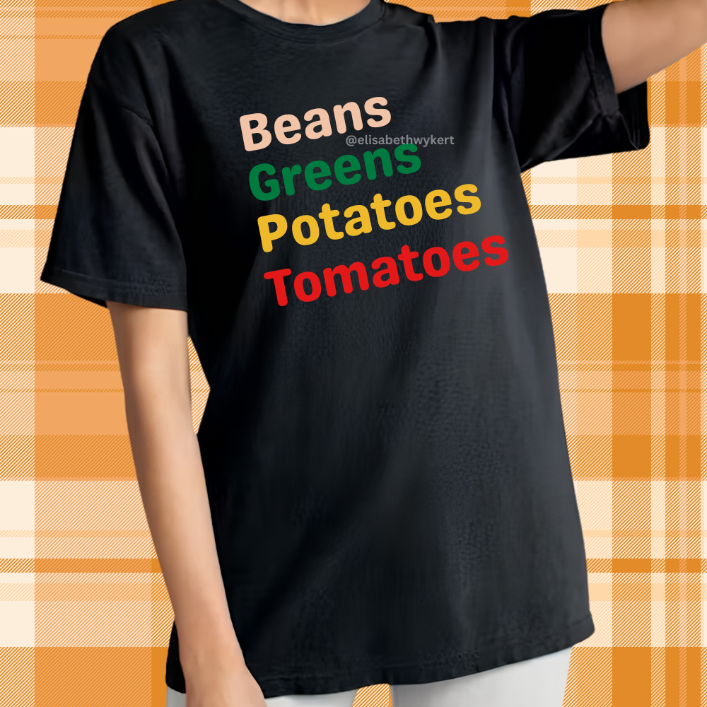 I Got Beans, Greens, Tomatoes, Potatoes...