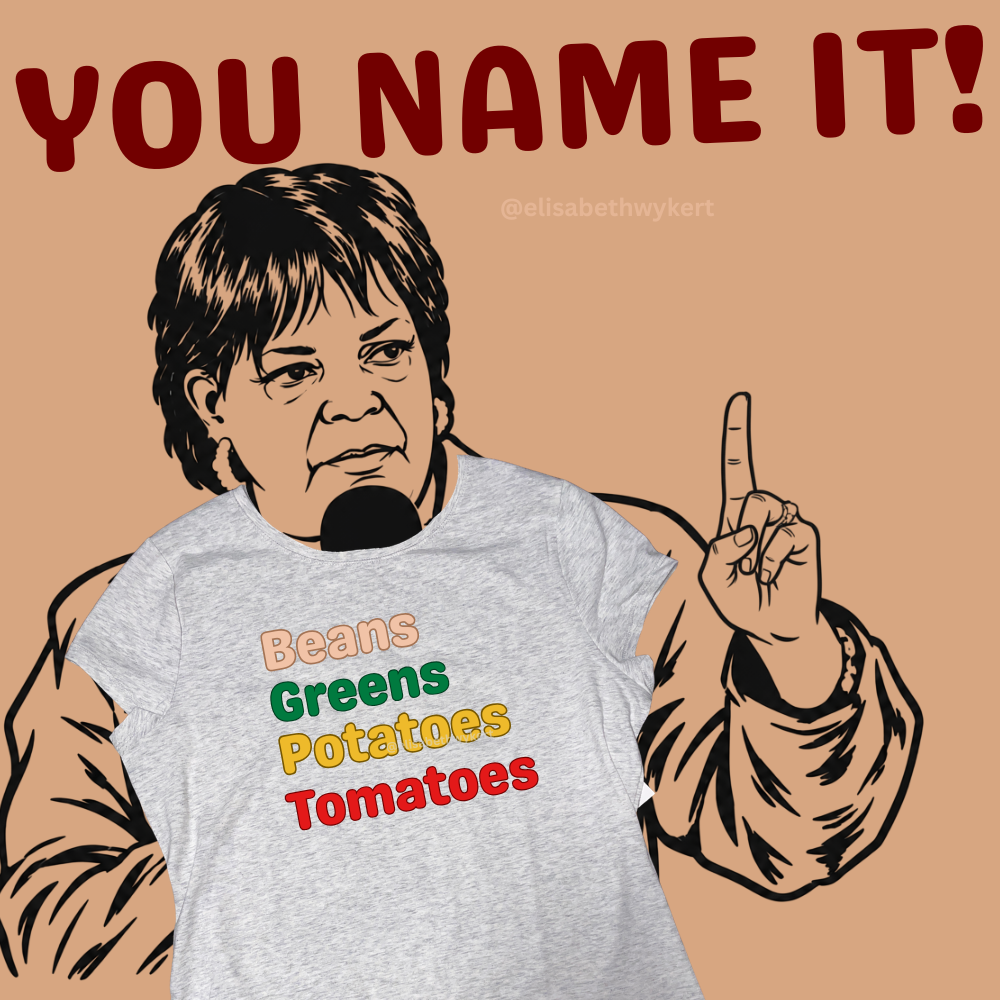 I Got Beans, Greens, Tomatoes, Potatoes...